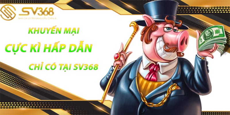 Khuyến mãi cực kỳ hấp dẫn chỉ có tại trang sv368